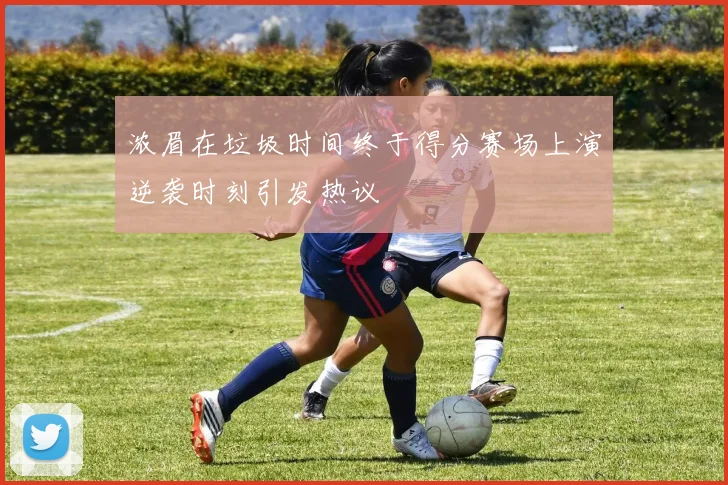 浓眉在垃圾时间终于得分赛场上演逆袭时刻引发热议